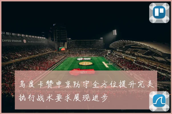 乌度卡赞申京防守全方位提升完美执行战术要求展现进步