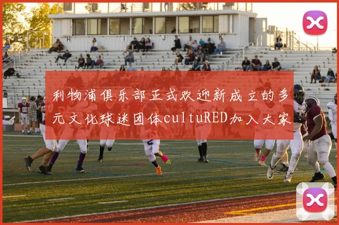 利物浦俱乐部正式欢迎新成立的多元文化球迷团体cultuRED加入大家庭